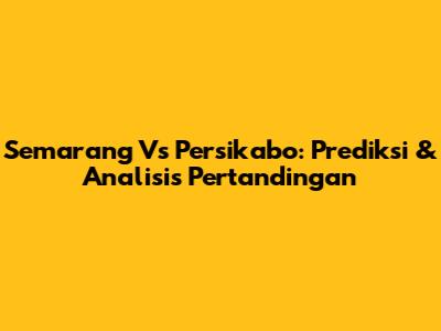 Semarang Vs Persikabo: Prediksi & Analisis Pertandingan