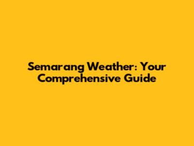 Semarang Weather: Your Comprehensive Guide