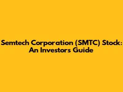 Semtech Corporation (SMTC) Stock: An Investor's Guide