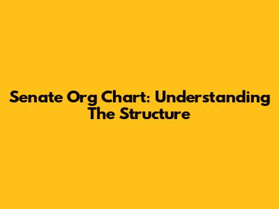 Senate Org Chart: Understanding The Structure