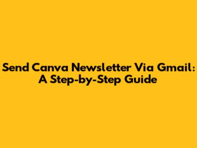 Send Canva Newsletter Via Gmail: A Step-by-Step Guide