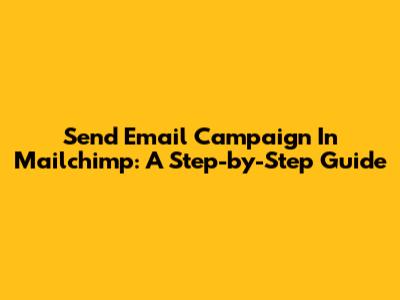 Send Email Campaign In Mailchimp: A Step-by-Step Guide