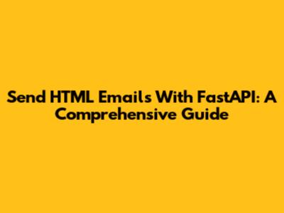 Send HTML Emails With FastAPI: A Comprehensive Guide
