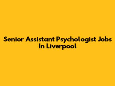 Senior Assistant Psychologist Jobs In Liverpool