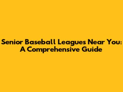 Senior Baseball Leagues Near You: A Comprehensive Guide