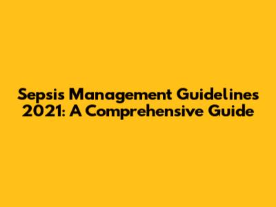 Sepsis Management Guidelines 2021: A Comprehensive Guide