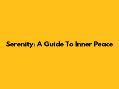Serenity: A Guide To Inner Peace