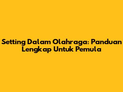 Setting Dalam Olahraga: Panduan Lengkap Untuk Pemula