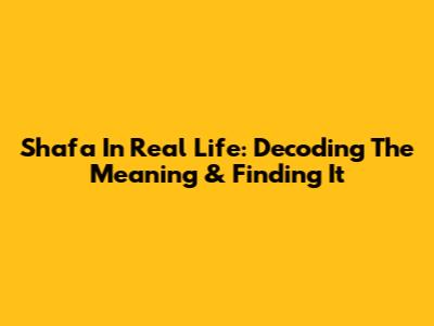 Shafa In Real Life: Decoding The Meaning & Finding It