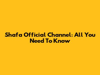 Shafa Official Channel: All You Need To Know