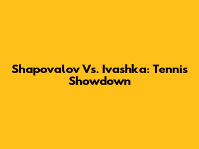 Shapovalov Vs. Ivashka: Tennis Showdown