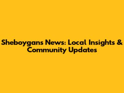 Sheboygan's News: Local Insights & Community Updates