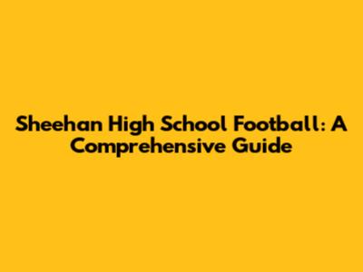Sheehan High School Football: A Comprehensive Guide