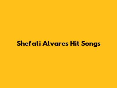 Shefali Alvares' Hit Songs