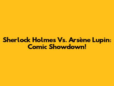 Sherlock Holmes Vs. Arsène Lupin: Comic Showdown!