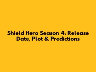 Shield Hero Season 4: Release Date, Plot & Predictions