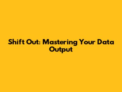 Shift Out: Mastering Your Data Output