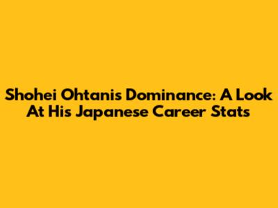 Shohei Ohtani's Dominance: A Look At His Japanese Career Stats