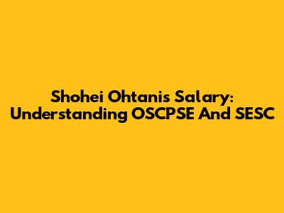 Shohei Ohtani's Salary: Understanding OSCPSE And SESC
