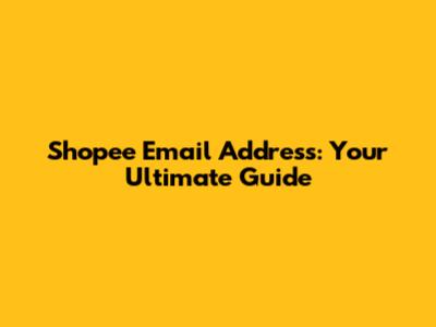 Shopee Email Address: Your Ultimate Guide