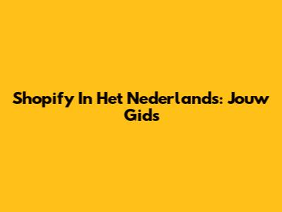 Shopify In Het Nederlands: Jouw Gids