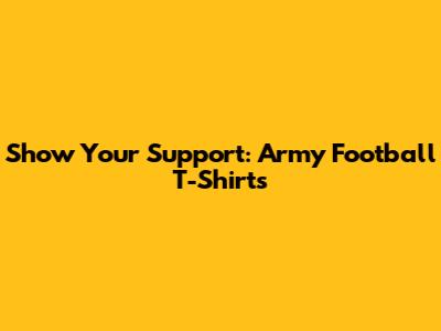 Show Your Support: Army Football T-Shirts