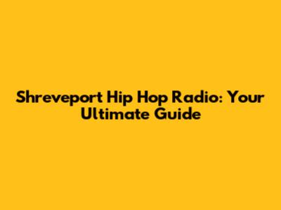 Shreveport Hip Hop Radio: Your Ultimate Guide