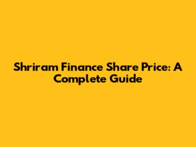 Shriram Finance Share Price: A Complete Guide
