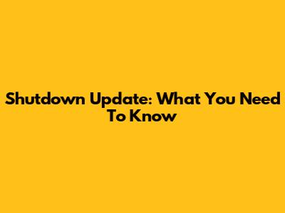 Shutdown Update: What You Need To Know