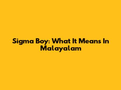 Sigma Boy: What It Means In Malayalam