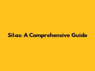 Silas: A Comprehensive Guide