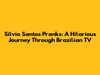 Silvio Santos Pranks: A Hilarious Journey Through Brazilian TV