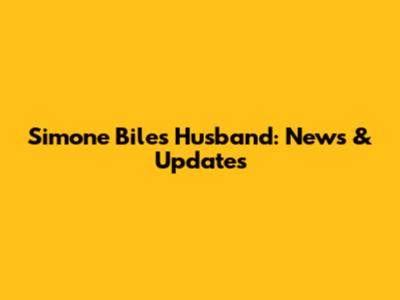 Simone Biles' Husband: News & Updates