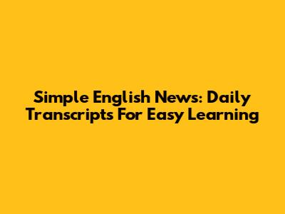 Simple English News: Daily Transcripts For Easy Learning