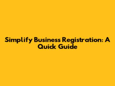 Simplify Business Registration: A Quick Guide