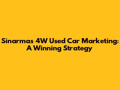 Sinarmas' 4W Used Car Marketing: A Winning Strategy