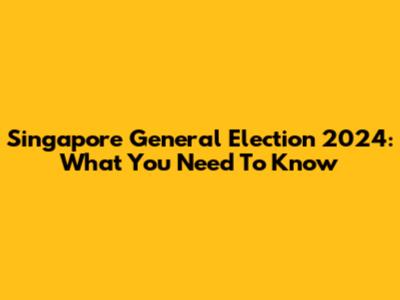 Singapore General Election 2024: What You Need To Know