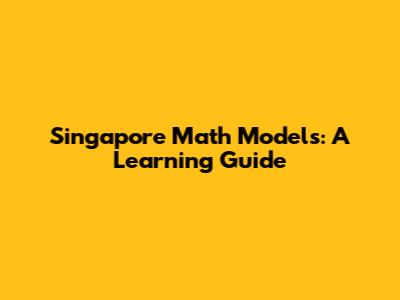 Singapore Math Models: A Learning Guide