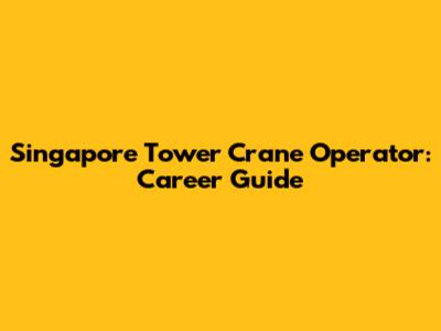 Singapore Tower Crane Operator: Career Guide