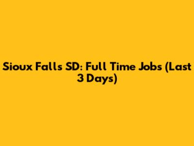 Sioux Falls SD: Full Time Jobs (Last 3 Days)