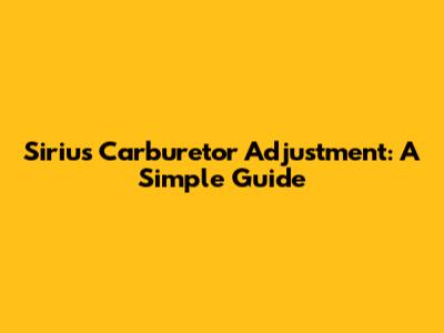 Sirius Carburetor Adjustment: A Simple Guide