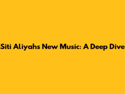 Siti Aliyah's New Music: A Deep Dive