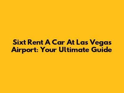 Sixt Rent A Car At Las Vegas Airport: Your Ultimate Guide