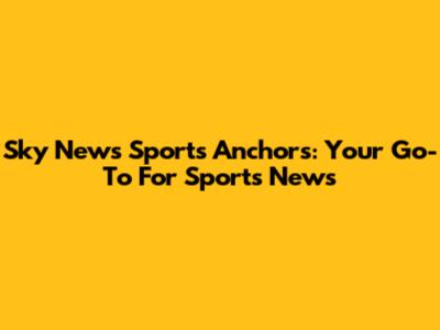 Sky News Sports Anchors: Your Go-To For Sports News