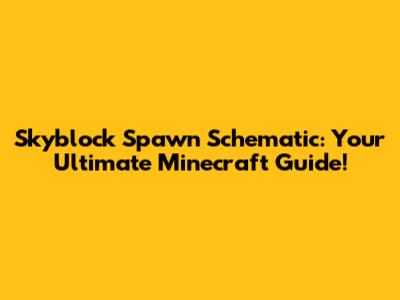 Skyblock Spawn Schematic: Your Ultimate Minecraft Guide!