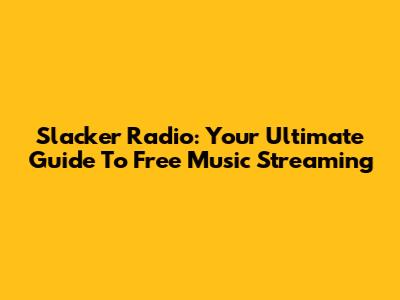 Slacker Radio: Your Ultimate Guide To Free Music Streaming
