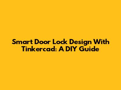 Smart Door Lock Design With Tinkercad: A DIY Guide