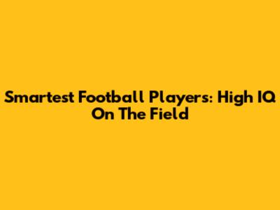 Smartest Football Players: High IQ On The Field