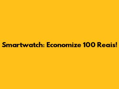 Smartwatch: Economize 100 Reais!