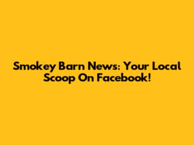 Smokey Barn News: Your Local Scoop On Facebook!